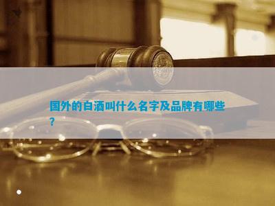 南宫NG28娱乐官网国外的白酒叫什么名字及品牌有哪些？(图1)